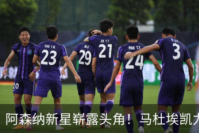 阿森纳新星崭露头角！马杜埃凯力挽狂澜助队取胜